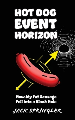Hot Dog Event Horizon: How My Fat Sausage Fell into a Black Hole book