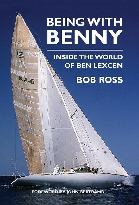 Being with Benny: Inside the World of Ben Lexcen by Bob Ross
