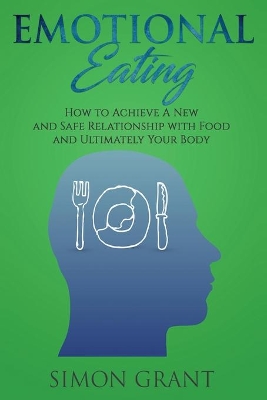 Emotional Eating: How to Achieve A New and Safe Relationship with Food and Ultimately Your Body book