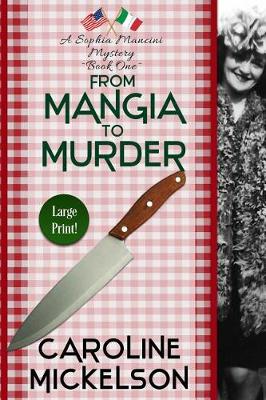 From Mangia to Murder: Large Print Edition by Caroline Mickelson