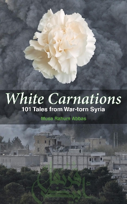 White Carnations: 101 Tales from War-torn Syria book