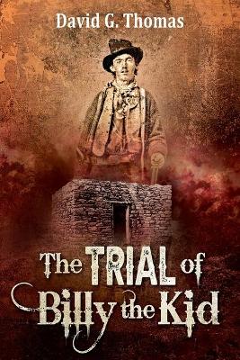 The Trial of Billy the Kid by David G Thomas