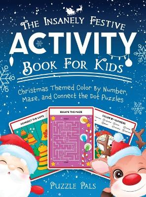The Insanely Festive Activity Book For Kids: Christmas Themed Color By Number, Maze, and Connect The Dot Puzzles book