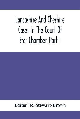Lancashire And Cheshire Cases In The Court Of Star Chamber. Part I book