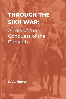 Through the Sikh War: A Tale of the Conquest of the Punjaub book