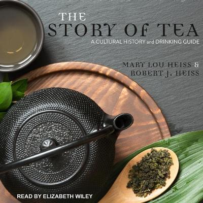 The Story of Tea Lib/E: A Cultural History and Drinking Guide by Mary Lou Heiss