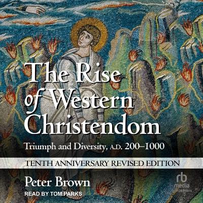 The Rise of Western Christendom: Triumph and Diversity, A.D. 200-1000 by Peter Brown
