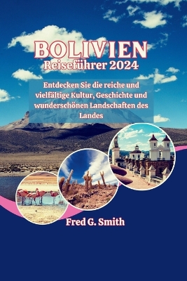 Bolivien Reiseführer 2024: Entdecken Sie die reiche und vielfältige Kultur, Geschichte und wunderschönen Landschaften des Landes book