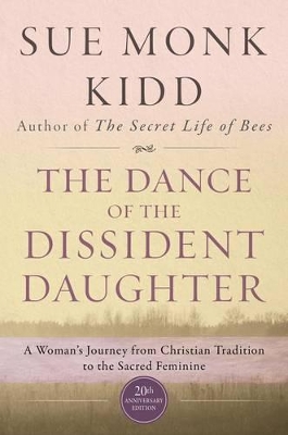 Dance Of The Dissident Daughter by Sue Monk Kidd