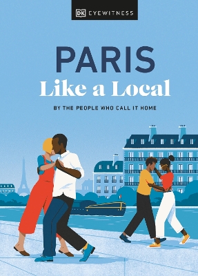 Paris Like a Local: By the People Who Call It Home by DK Eyewitness