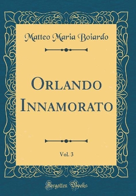 Orlando Innamorato, Vol. 3 (Classic Reprint) book