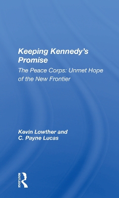 Keeping Kennedy's Promise: The Peace Corps: Unmet Hope Of The New Frontier by Kevin Lowther