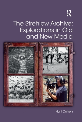The The Strehlow Archive: Explorations in Old and New Media by Hart Cohen