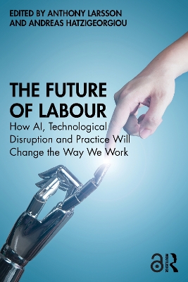The Future of Labour: How AI, Technological Disruption and Practice Will Change the Way We Work book