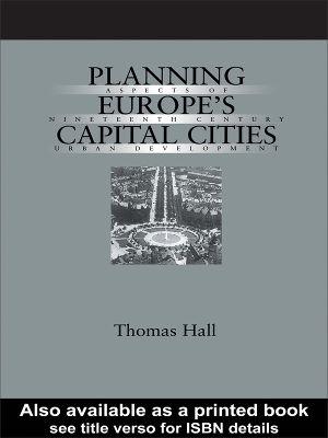 Planning Europe's Capital Cities: Aspects of Nineteenth-Century Urban Development by Thomas Hall