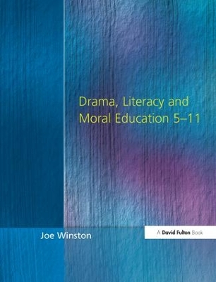 Drama, Literacy and Moral Education 5-11 by Joe Winston