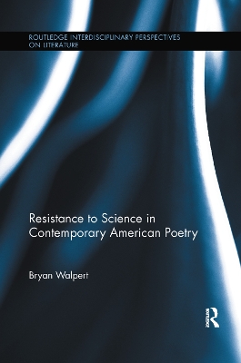 Resistance to Science in Contemporary American Poetry by Bryan Walpert