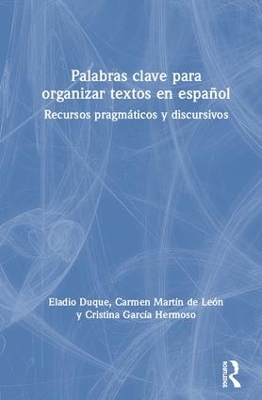 Palabras clave para organizar textos en español: Recursos pragmáticos y discursivos by Eladio Duque
