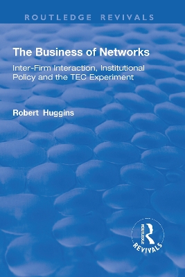 The The Business of Networks: Inter-Firm Interaction, Institutional Policy and the TEC Experiment by Robert Huggins