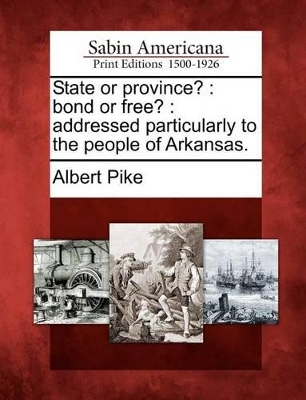 State or Province?: Bond or Free?: Addressed Particularly to the People of Arkansas. book