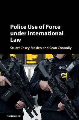 Police Use of Force under International Law by Stuart Casey-Maslen