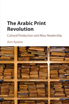 The Arabic Print Revolution: Cultural Production and Mass Readership book