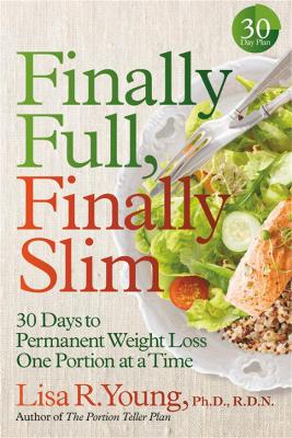 Finally Full, Finally Slim: 30 Days to Permanent Weight Loss One Portion at a Time by Lisa R. Young PhD, RDN