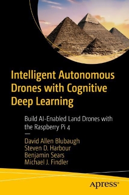 Intelligent Autonomous Drones with Cognitive Deep Learning: Build AI-Enabled Land Drones with the Raspberry Pi 4 book