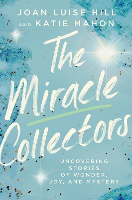 The Miracle Collectors: Uncovering Stories of Wonder, Joy, and Mystery book