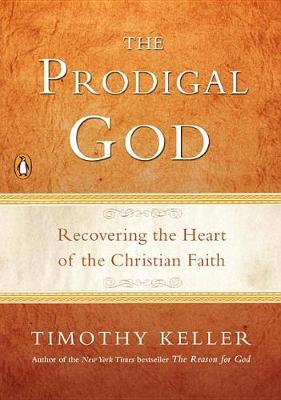 The The Prodigal God: Recovering the Heart of the Christian Faith by Timothy Keller