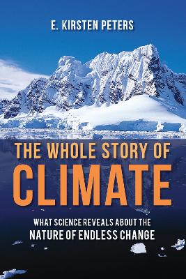 The Whole Story of Climate: What Science Reveals About the Nature of Endless Change book
