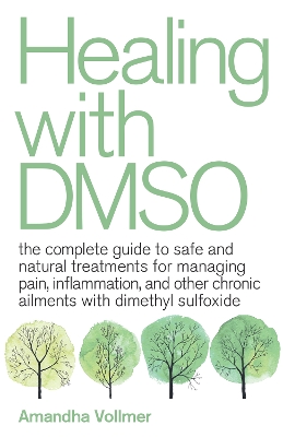 Healing with DMSO: The Complete Guide to Safe and Natural Treatments for Managing Pain, Inflammation, and Other Chronic Ailments with Dimethyl Sulfoxide book