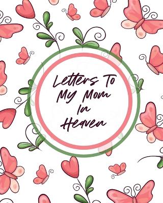 Letters To My Mom In Heaven: Wonderful Mom Heart Feels Treasure Keepsake Memories Grief Journal by Patricia Larson