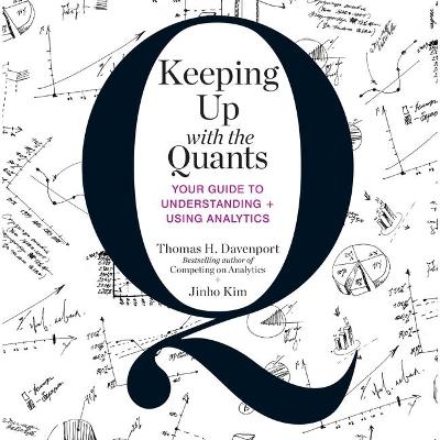 Keeping Up with the Quants: Your Guide to Understanding and Using Analytics by Thomas H. Davenport