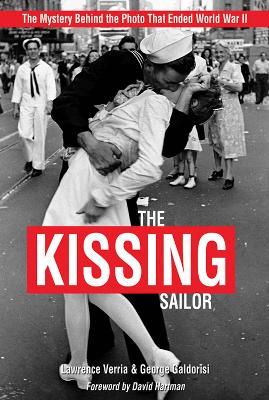 The The Kissing Sailor: The Mystery Behind the Photo that Ended World War II by Lawrence Verria