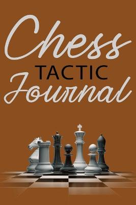 Chess Tactic Journal: Match Book, Score Sheet and Moves Tracker Notebook, Chess Tournament Log Book, Great for 120 Games, White Paper, 6″ x 9″, 124 Pages book
