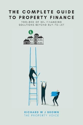 The Complete Guide To Property Finance: Toolbox Of 50+ Financing Solutions Beyond Buy-To-Let book