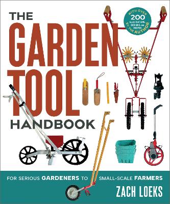 The Garden Tool Handbook: For Serious Gardeners to Small-Scale Farmers book