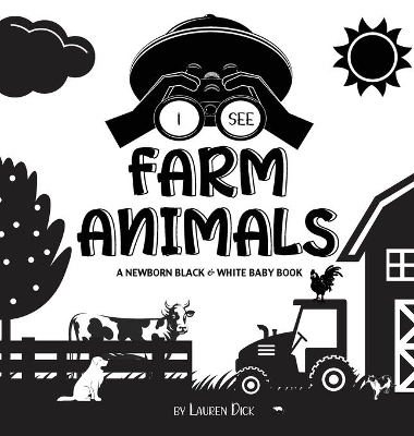 I See Farm Animals: A Newborn Black & White Baby Book (High-Contrast Design & Patterns) (Cow, Horse, Pig, Chicken, Donkey, Duck, Goose, Dog, Cat, and More!) (Engage Early Readers: Children's Learning Books) by Lauren Dick