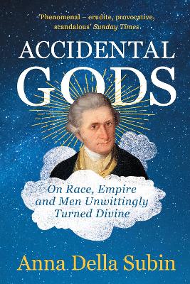 Accidental Gods: On Race, Empire and Men Unwittingly Turned Divine by Anna Della Subin