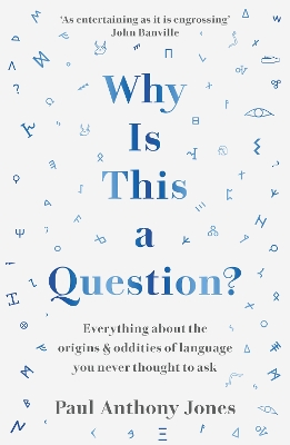 Why Is This a Question?: Everything About the Origins and Oddities of Language You Never Thought to Ask by Paul Anthony Jones