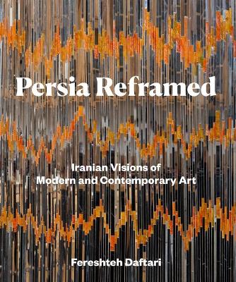 Persia Reframed: Iranian Visions of Modern and Contemporary Art book