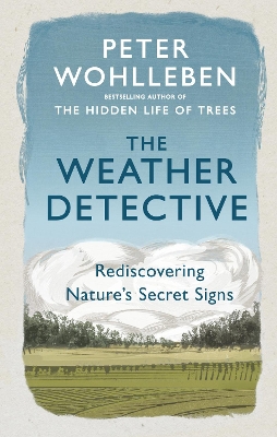 The Weather Detective: Rediscovering Nature’s Secret Signs by Peter Wohlleben