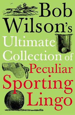 Bob Wilson's Ultimate Collection of Peculiar Sporting Lingo book