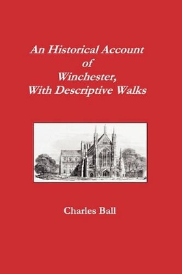 An Historical Account of Winchester, With Descriptive Walks by Charles Ball