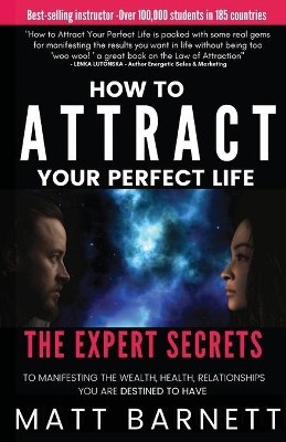 How to Attract Your Perfect Life: The Expert Secrets to Manifesting The Wealth, Health and Relationships You Are Destined to Have book