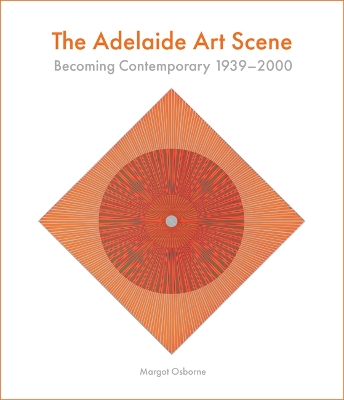 The Adelaide Art Scene: Becoming Contemporary 1939-2000 book
