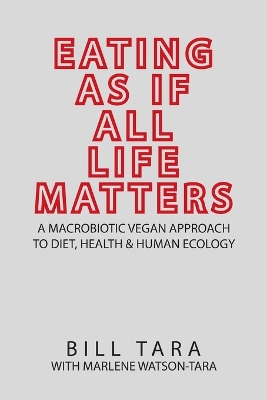 Eating as If All Life Matters: A Macrobiotic Vegan Approach to Diet, Health and Human Ecology book