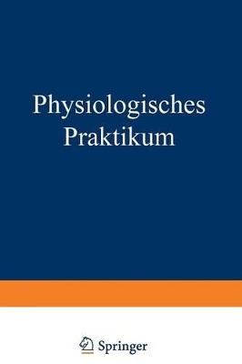 Physiologisches Praktikum: Chemische, Physikalisch-Chemische, Physikalische und Physiologiche Methoden book
