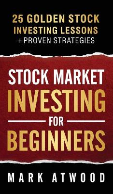 Stock Market Investing For Beginners: 25 Golden Investing Lessons + Proven Strategies book